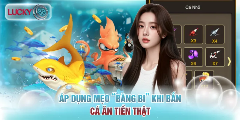 Áp dụng mẹo “băng bi” khi bắn cá ăn tiền thật