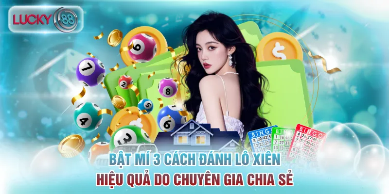 Bật mí 3 cách đánh lô xiên hiệu quả do chuyên gia chia sẻ