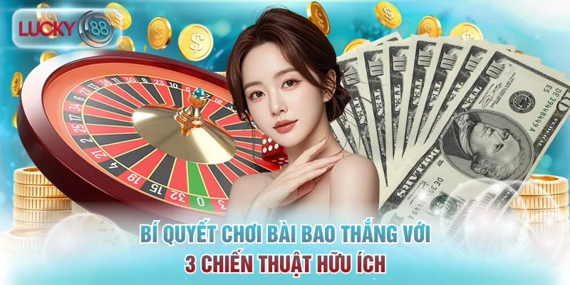 Bí quyết chơi bài bao thắng với 3 chiến thuật hữu ích
