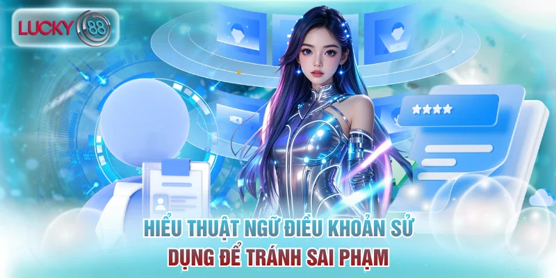 Hiểu thuật ngữ điều khoản sử dụng để tránh sai phạm