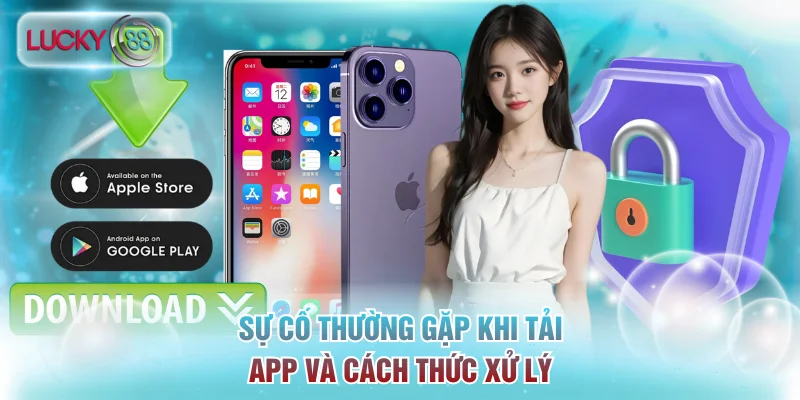 Sự cố thường gặp khi tải app và cách thức xử lý